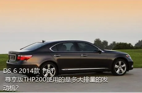 DS 6 2014款 1.6T 尊享版THP200使用的是多大排量的发动机？