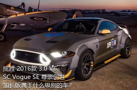 揽胜 2016款 3.0 V6 SC Vogue SE 尊崇创世加长版属于什么级别的车？