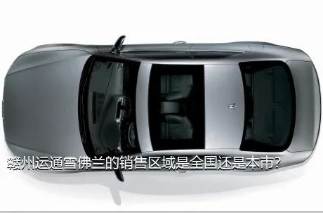赣州运通雪佛兰的销售区域是全国还是本市？