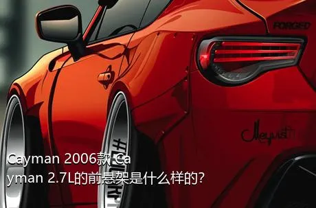 Cayman 2006款 Cayman 2.7L的前悬架是什么样的？