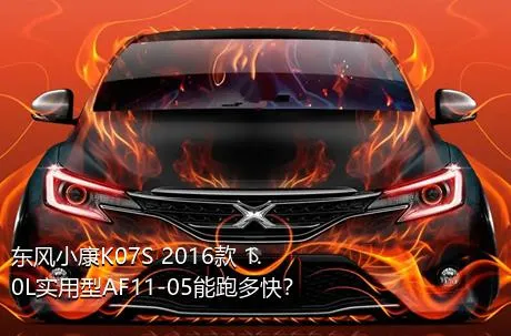 东风小康K07S 2016款 1.0L实用型AF11-05能跑多快？