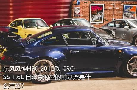 东风风神H30 2012款 CROSS 1.6L 自动尊逸型的前悬架是什么样的？