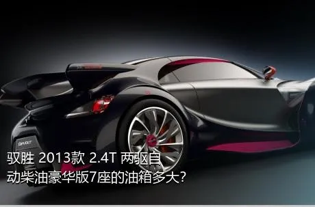 驭胜 2013款 2.4T 两驱自动柴油豪华版7座的油箱多大？