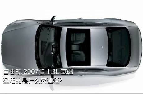 自由舰 2007款 1.3L 基础型用的是什么变速箱？