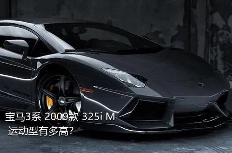 宝马3系 2009款 325i M 运动型有多高？