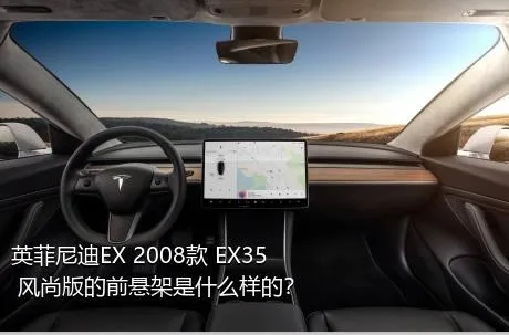 英菲尼迪EX 2008款 EX35 风尚版的前悬架是什么样的？