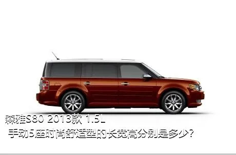 森雅S80 2013款 1.5L 手动5座时尚舒适型的长宽高分别是多少？