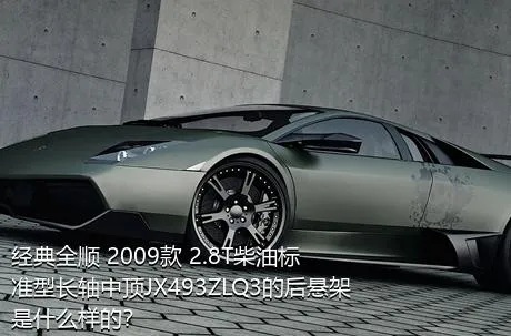 经典全顺 2009款 2.8T柴油标准型长轴中顶JX493ZLQ3的后悬架是什么样的？