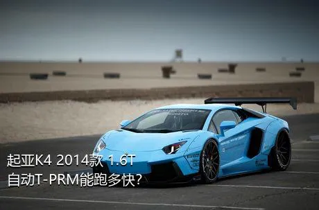 起亚K4 2014款 1.6T 自动T-PRM能跑多快？