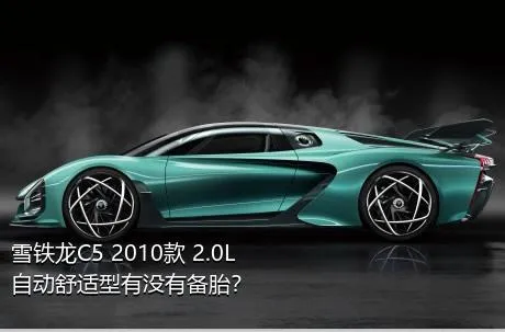雪铁龙C5 2010款 2.0L 自动舒适型有没有备胎？