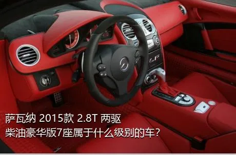 萨瓦纳 2015款 2.8T 两驱柴油豪华版7座属于什么级别的车？