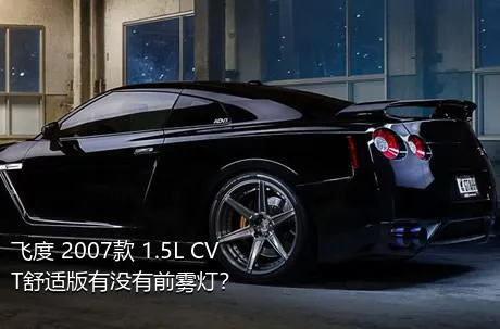 飞度 2007款 1.5L CVT舒适版有没有前雾灯？