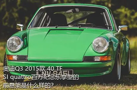 奥迪Q3 2015款 40 TFSI quattro百万纪念乐享型的前悬架是什么样的？