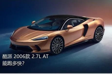 酷派 2006款 2.7L AT能跑多快？