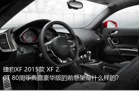 捷豹XF 2015款 XF 2.0T 80周年典藏豪华版的前悬架是什么样的？