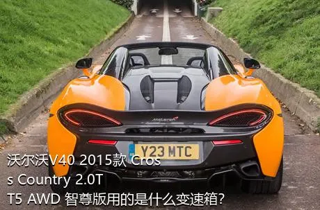 沃尔沃V40 2015款 Cross Country 2.0T T5 AWD 智尊版用的是什么变速箱？