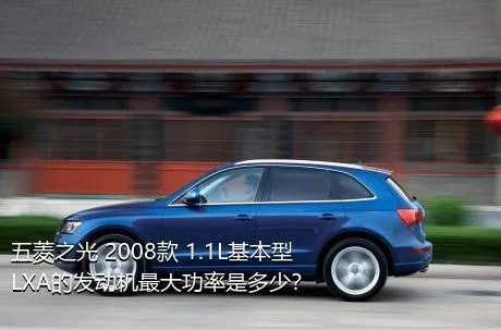 五菱之光 2008款 1.1L基本型LXA的发动机最大功率是多少？
