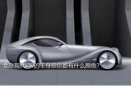 北京现代i30的车身颜色都有什么颜色？