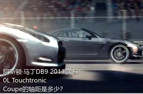 阿斯顿·马丁DB9 2011款 6.0L Touchtronic Coupe的轴距是多少？