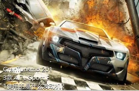 GranTurismo 2013款 4.7L Sport F1使用的是什么发动机？