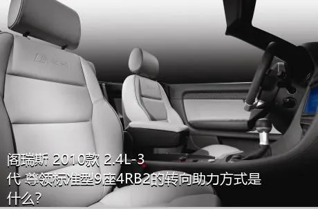 阁瑞斯 2010款 2.4L-3代 尊领标准型9座4RB2的转向助力方式是什么？
