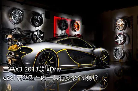宝马X3 2013款 xDrive28i 豪华型车内一共有多少个喇叭？
