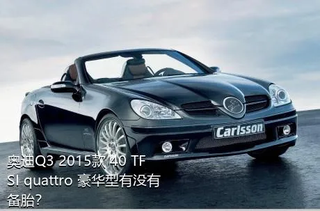 奥迪Q3 2015款 40 TFSI quattro 豪华型有没有备胎？