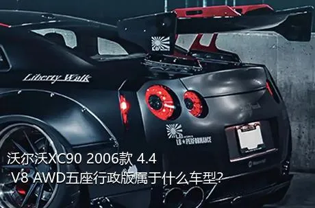 沃尔沃XC90 2006款 4.4 V8 AWD五座行政版属于什么车型？