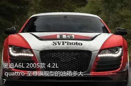 奥迪A6L 2005款 4.2L quattro 至尊旗舰型的油箱多大？
