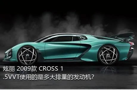 炫丽 2009款 CROSS 1.5VVT使用的是多大排量的发动机？