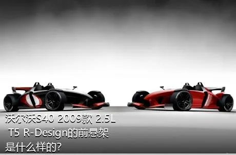 沃尔沃S40 2009款 2.5L T5 R-Design的前悬架是什么样的？