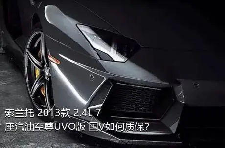 索兰托 2013款 2.4L 7座汽油至尊UVO版 国V如何质保？
