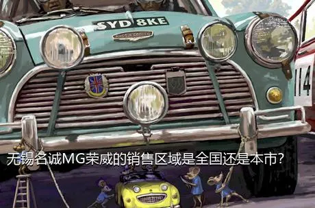 无锡名诚MG荣威的销售区域是全国还是本市？
