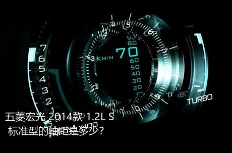 五菱宏光 2014款 1.2L S 标准型的轴距是多少？