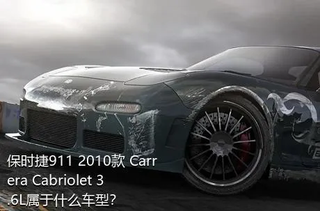 保时捷911 2010款 Carrera Cabriolet 3.6L属于什么车型？