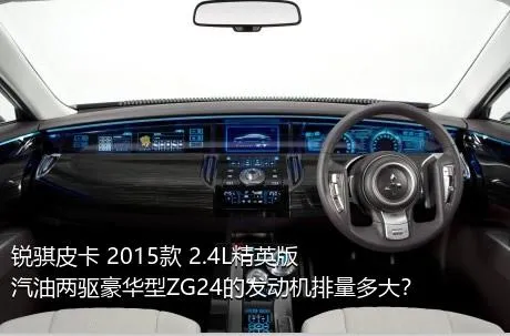 锐骐皮卡 2015款 2.4L精英版汽油两驱豪华型ZG24的发动机排量多大？