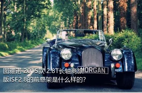 图雅诺 2015款 2.8T长轴商旅版ISF2.8的前悬架是什么样的？