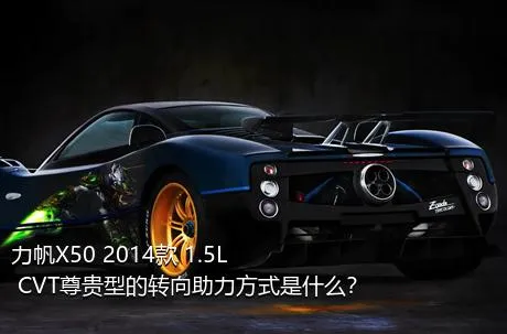 力帆X50 2014款 1.5L CVT尊贵型的转向助力方式是什么？