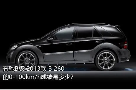 奔驰B级 2013款 B 260的0-100km/h成绩是多少？