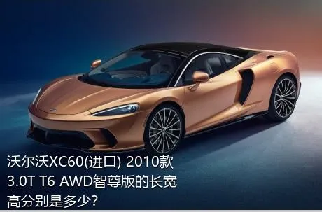 沃尔沃XC60(进口) 2010款 3.0T T6 AWD智尊版的长宽高分别是多少？