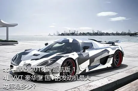 北斗星X5 2013款 巡航版 1.4L VVT 豪华型 国V的发动机最大功率是多少？