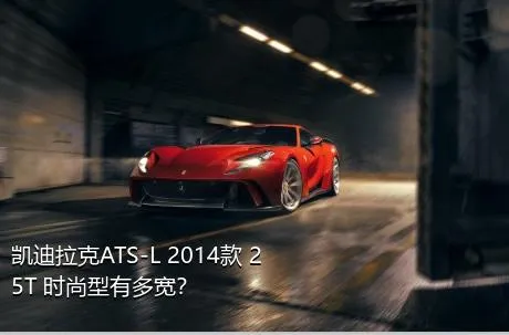 凯迪拉克ATS-L 2014款 25T 时尚型有多宽？