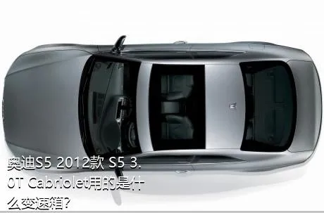 奥迪S5 2012款 S5 3.0T Cabriolet用的是什么变速箱？
