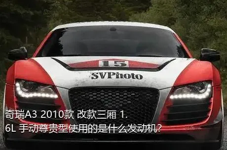奇瑞A3 2010款 改款三厢 1.6L 手动尊贵型使用的是什么发动机？