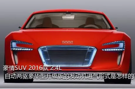 豪情SUV 2016款 2.4L 自动两驱豪华型升级版的发动机进气形式是怎样的？