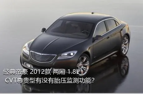 经典帝豪 2012款 两厢 1.8L CVT尊贵型有没有胎压监测功能？