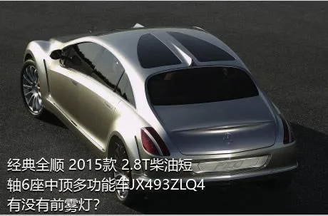 经典全顺 2015款 2.8T柴油短轴6座中顶多功能车JX493ZLQ4有没有前雾灯？
