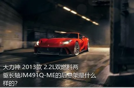 大力神 2013款 2.2L双燃料两驱长轴JM491Q-ME的后悬架是什么样的？