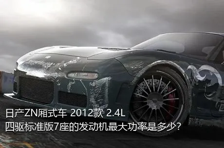 日产ZN厢式车 2012款 2.4L四驱标准版7座的发动机最大功率是多少？