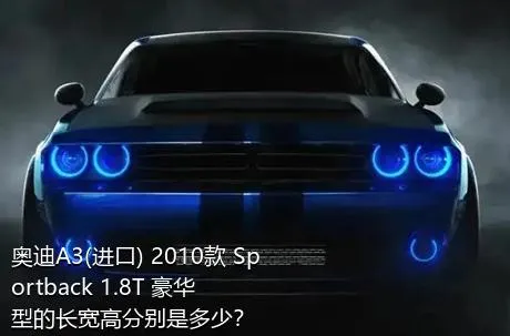 奥迪A3(进口) 2010款 Sportback 1.8T 豪华型的长宽高分别是多少？
